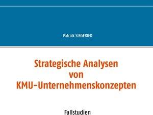 Buchcover Strategische Analysen von KMU-Unternehmenskonzepten | Patrick Siegfried | EAN 9783751980128 | ISBN 3-7519-8012-1 | ISBN 978-3-7519-8012-8