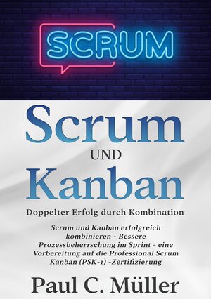 Buchcover Scrum und Kanban - Doppelter Erfolg durch Kombination | Paul C. Müller | EAN 9783751981927 | ISBN 3-7519-8192-6 | ISBN 978-3-7519-8192-7