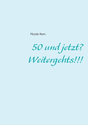 Buchcover 50 und jetzt? Weitergehts!!! | Nicole Kern | EAN 9783751996860 | ISBN 3-7519-9686-9 | ISBN 978-3-7519-9686-0