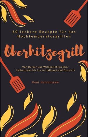 Buchcover Oberhitzegrill - 50 leckere Rezepte für das Hochtemperaturgrillen | Kent Heidenstam | EAN 9783752108309 | ISBN 3-7521-0830-4 | ISBN 978-3-7521-0830-9