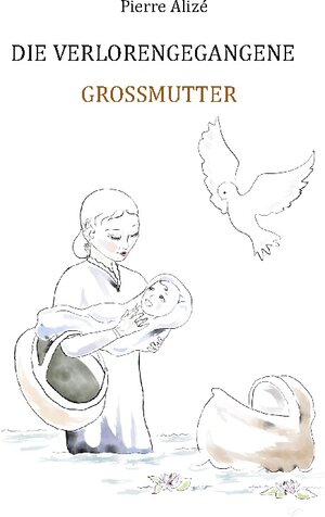 Buchcover Die verlorengegangene Grossmutter | Pierre Alizé | EAN 9783752602654 | ISBN 3-7526-0265-1 | ISBN 978-3-7526-0265-4