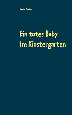 Buchcover Ein totes Baby im Klostergarten | Sandro Pessina | EAN 9783752602821 | ISBN 3-7526-0282-1 | ISBN 978-3-7526-0282-1