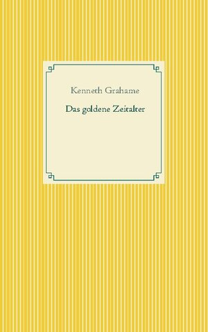 Buchcover Das goldene Zeitalter | Kenneth Grahame | EAN 9783752604412 | ISBN 3-7526-0441-7 | ISBN 978-3-7526-0441-2
