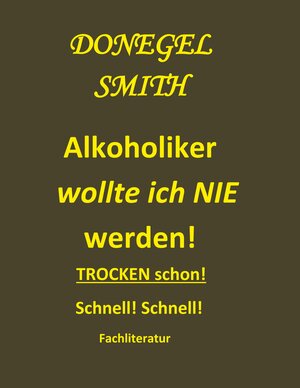 Buchcover Alkoholiker wollte ich nie werden! | Donegel Smith | EAN 9783752608915 | ISBN 3-7526-0891-9 | ISBN 978-3-7526-0891-5