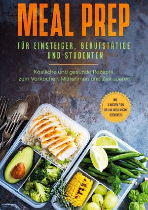 Buchcover Meal Prep für Einsteiger, Berufstätige und Studenten: Köstliche und gesunde Rezepte zum Vorkochen, Mitnehmen und Zeit sparen - inkl. 4 Wochen Plan für eine ausgewogene Lebensweise | Alina Jung | EAN 9783752609691 | ISBN 3-7526-0969-9 | ISBN 978-3-7526-0969-1