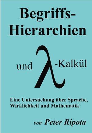 Buchcover Begriffs-Hierarchien und Lambda-Kalkül | Peter Ripota | EAN 9783752610369 | ISBN 3-7526-1036-0 | ISBN 978-3-7526-1036-9