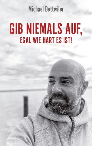 Buchcover Gib niemals auf, egal wie hart es ist! | Michael Dettwiler | EAN 9783752617917 | ISBN 3-7526-1791-8 | ISBN 978-3-7526-1791-7