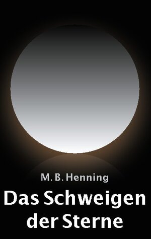 Buchcover Das Schweigen der Sterne | M. B. Henning | EAN 9783752622478 | ISBN 3-7526-2247-4 | ISBN 978-3-7526-2247-8