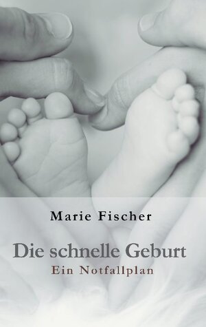 Buchcover Die schnelle Geburt | Marie Fischer | EAN 9783752625325 | ISBN 3-7526-2532-5 | ISBN 978-3-7526-2532-5