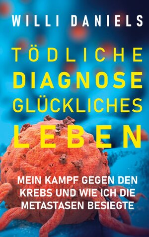 Buchcover Tödliche Diagnose. Glückliches Leben. | Willi Daniels | EAN 9783752629668 | ISBN 3-7526-2966-5 | ISBN 978-3-7526-2966-8