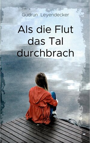 Buchcover Als die Flut das Tal durchbrach | Gudrun Leyendecker | EAN 9783752633221 | ISBN 3-7526-3322-0 | ISBN 978-3-7526-3322-1