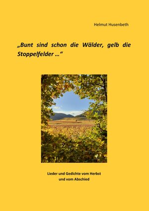 Buchcover Bunt sind schon die Wälder, gelb die Stoppelfelder | Helmut Husenbeth | EAN 9783752638387 | ISBN 3-7526-3838-9 | ISBN 978-3-7526-3838-7