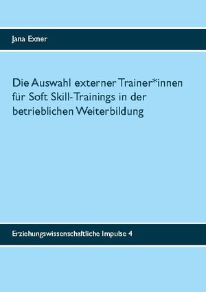 Buchcover Die Auswahl externer Trainer*innen für Soft Skill-Trainings in der betrieblichen Weiterbildung | Jana Exner | EAN 9783752646320 | ISBN 3-7526-4632-2 | ISBN 978-3-7526-4632-0
