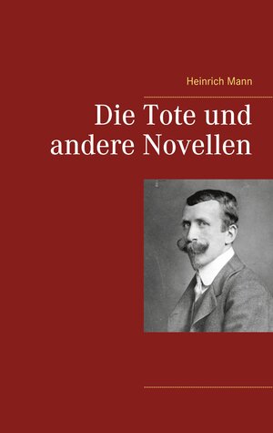 Buchcover Die Tote und andere Novellen | Heinrich Mann | EAN 9783752647631 | ISBN 3-7526-4763-9 | ISBN 978-3-7526-4763-1