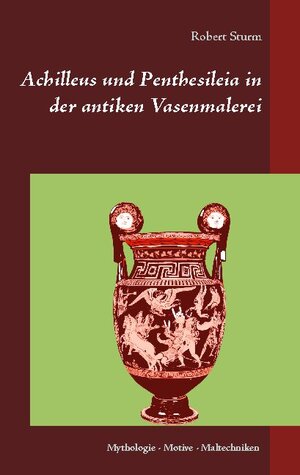 Buchcover Achilleus und Penthesileia in der antiken Vasenmalerei | Robert Sturm | EAN 9783752661101 | ISBN 3-7526-6110-0 | ISBN 978-3-7526-6110-1