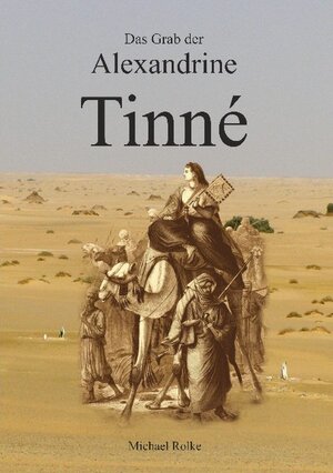 Buchcover Das Grab der Alexandrine Tinné | Michael Rolke | EAN 9783752672954 | ISBN 3-7526-7295-1 | ISBN 978-3-7526-7295-4