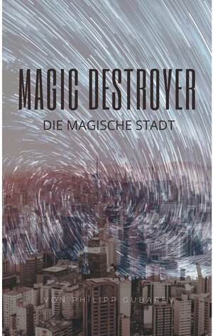 Buchcover Magic Destroyer  - Die Magische Stadt | Philipp Gubarev | EAN 9783752683455 | ISBN 3-7526-8345-7 | ISBN 978-3-7526-8345-5