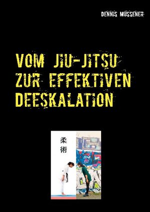 Buchcover Vom Jiu-Jitsu zur effektiven Deeskalation | Dennis Müssener | EAN 9783752686401 | ISBN 3-7526-8640-5 | ISBN 978-3-7526-8640-1