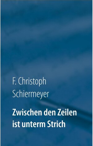 Buchcover Zwischen den Zeilen ist unterm Strich | F. Christoph Schiermeyer | EAN 9783752800807 | ISBN 3-7528-0080-1 | ISBN 978-3-7528-0080-7