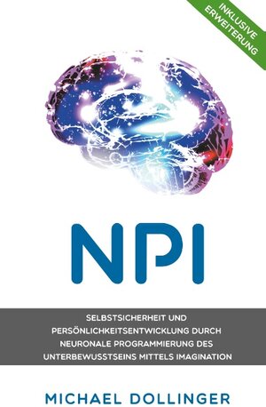 Buchcover NPI - Neuronale Programmierung durch Imagination | Michael Dollinger | EAN 9783752803020 | ISBN 3-7528-0302-9 | ISBN 978-3-7528-0302-0