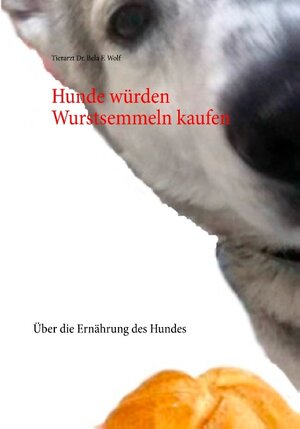 Buchcover Hunde würden Wurstsemmeln kaufen | Bela F. Wolf | EAN 9783752823172 | ISBN 3-7528-2317-8 | ISBN 978-3-7528-2317-2