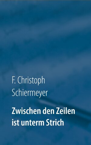 Buchcover Zwischen den Zeilen ist unterm Strich | F. Christoph Schiermeyer | EAN 9783752830989 | ISBN 3-7528-3098-0 | ISBN 978-3-7528-3098-9