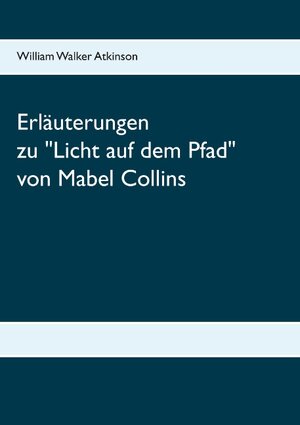 Buchcover Erläuterungen zum Handbuch Licht auf dem Pfad von Mabel Collins | William Walker Atkinson | EAN 9783752835670 | ISBN 3-7528-3567-2 | ISBN 978-3-7528-3567-0