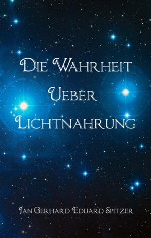 Buchcover Die Wahrheit über Lichtnahrung | Jan Gerhard Eduard Spitzer | EAN 9783752850291 | ISBN 3-7528-5029-9 | ISBN 978-3-7528-5029-1