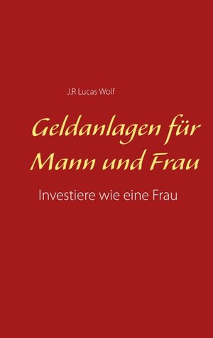 Buchcover Geldanlagen für Mann und Frau | J.R. Lucas Wolf | EAN 9783752852233 | ISBN 3-7528-5223-2 | ISBN 978-3-7528-5223-3