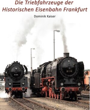 Buchcover Die Triebfahrzeuge der Historischen Eisenbahn Frankfurt | Dominik Kaiser | EAN 9783752854954 | ISBN 3-7528-5495-2 | ISBN 978-3-7528-5495-4