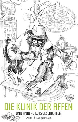 Buchcover Die Klinik der Affen und andere Kurzgeschichten | Arnold Langenmayr | EAN 9783752882025 | ISBN 3-7528-8202-6 | ISBN 978-3-7528-8202-5