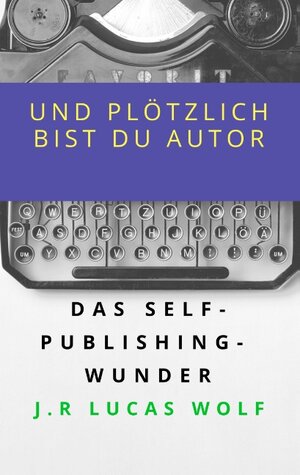 Buchcover Und plötzlich bist du Autor | J.R. Lucas Wolf | EAN 9783752892604 | ISBN 3-7528-9260-9 | ISBN 978-3-7528-9260-4