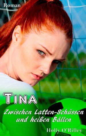 Buchcover Tina - Zwischen Latten-Schüssen und heißen Bällen | Holly O'Rilley | EAN 9783752895568 | ISBN 3-7528-9556-X | ISBN 978-3-7528-9556-8