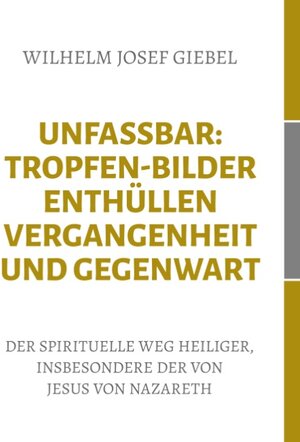 Buchcover Unfassbar: Tropfen-Bilder enthüllen Vergangenheit und Gegenwart | Wilhelm Josef Giebel | EAN 9783752898736 | ISBN 3-7528-9873-9 | ISBN 978-3-7528-9873-6