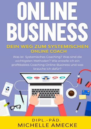 Buchcover Band I / Online Business: Der Weg zum Systemischen Online-Coach | Michelle Amecke | EAN 9783752936285 | ISBN 3-7529-3628-2 | ISBN 978-3-7529-3628-5