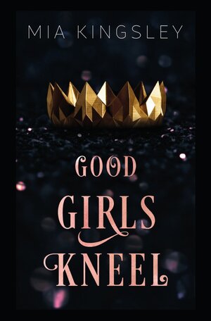 Buchcover Good Girls Kneel | Mia Kingsley | EAN 9783752941524 | ISBN 3-7529-4152-9 | ISBN 978-3-7529-4152-4