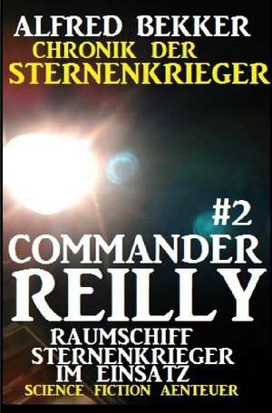 Buchcover Commander Reilly #2 - Raumschiff Sternenkrieger im Einsatz: Chronik der Sternenkrieger | Alfred Bekker | EAN 9783752958072 | ISBN 3-7529-5807-3 | ISBN 978-3-7529-5807-2