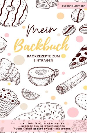 Buchcover Mein Backbuch Backrezepte zum Eintragen Kochbuch mit blanko Seiten Rezepte zum Selberschreiben Kuchen Brot Rezept Backen Rezeptbuch | Susanne Lehmann | EAN 9783752967555 | ISBN 3-7529-6755-2 | ISBN 978-3-7529-6755-5