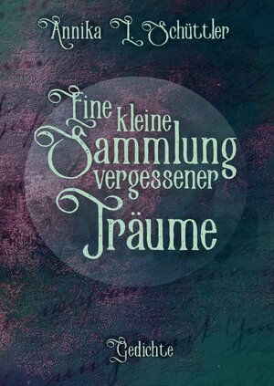 Buchcover Kleine Sammlungen / Eine kleine Sammlung vergessener Träume | Annika Schüttler | EAN 9783752967654 | ISBN 3-7529-6765-X | ISBN 978-3-7529-6765-4