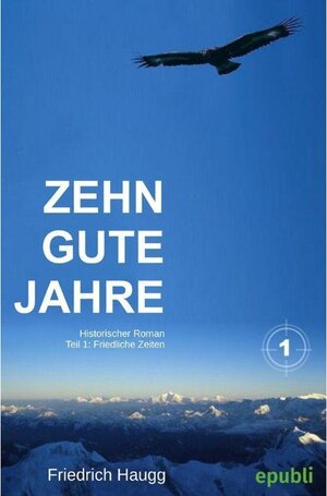 Buchcover Zehn gute Jahre Teil1 | Friedrich Haugg | EAN 9783752983265 | ISBN 3-7529-8326-4 | ISBN 978-3-7529-8326-5