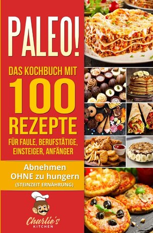 Buchcover PALEO! Das Kochbuch mit 100 Rezepte für Faule, Berufstätige, Einsteiger, Anfänger | Charlie's Kitchen | EAN 9783752984736 | ISBN 3-7529-8473-2 | ISBN 978-3-7529-8473-6