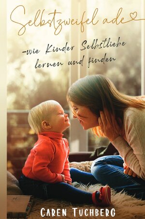 Buchcover Selbstzweifel ade – wie Kinder Selbstliebe lernen und finden | Caren Tuchberg | EAN 9783752985344 | ISBN 3-7529-8534-8 | ISBN 978-3-7529-8534-4