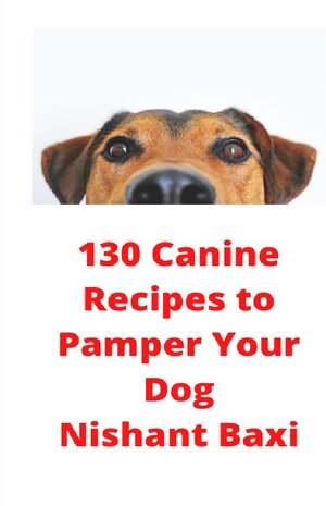 Buchcover 130 Canine Recipes to Pamper Your Dog | Nishant Baxi | EAN 9783752989458 | ISBN 3-7529-8945-9 | ISBN 978-3-7529-8945-8