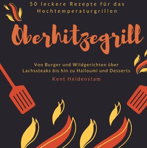 Buchcover Oberhitzegrill - 50 leckere Rezepte für das Hochtemperaturgrillen | Kent Heidenstam | EAN 9783752995800 | ISBN 3-7529-9580-7 | ISBN 978-3-7529-9580-0