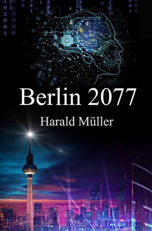 Buchcover Berlin 2077 | Harald Müller | EAN 9783753100456 | ISBN 3-7531-0045-5 | ISBN 978-3-7531-0045-6