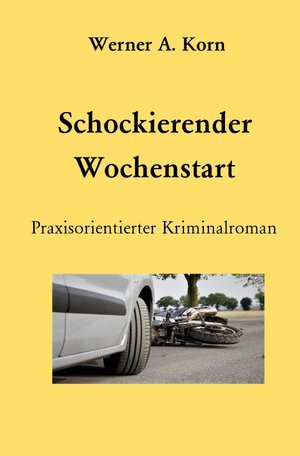 Buchcover Schockierender Wochenstart | Werner A. Korn | EAN 9783753102085 | ISBN 3-7531-0208-3 | ISBN 978-3-7531-0208-5