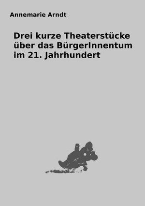 Buchcover Satiren für NichtbäckereibesitzerInnen / Drei kurze Theaterstücke über das BürgerInnentum im 21. Jahrhundert | Annemarie Arndt | EAN 9783753107455 | ISBN 3-7531-0745-X | ISBN 978-3-7531-0745-5