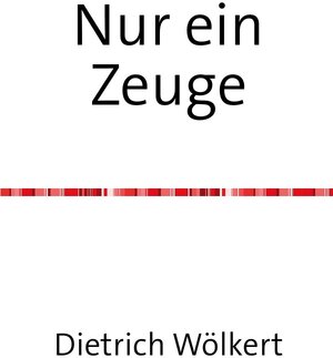 Buchcover Nur ein Zeuge | Dietrich Wölkert | EAN 9783753110127 | ISBN 3-7531-1012-4 | ISBN 978-3-7531-1012-7