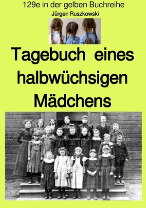 Buchcover maritime gelbe Reihe bei Jürgen Ruszkowski / Tagebuch eines halbwüchsigen Mädchens - Band 129e in der gelben Buchreihe bei Jürgen Ruszkowski | Jürgen Ruszkowski | EAN 9783753110721 | ISBN 3-7531-1072-8 | ISBN 978-3-7531-1072-1