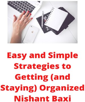 Buchcover Easy and Simple Strategies to Getting (and Staying) Organized | Nishant Baxi | EAN 9783753114620 | ISBN 3-7531-1462-6 | ISBN 978-3-7531-1462-0